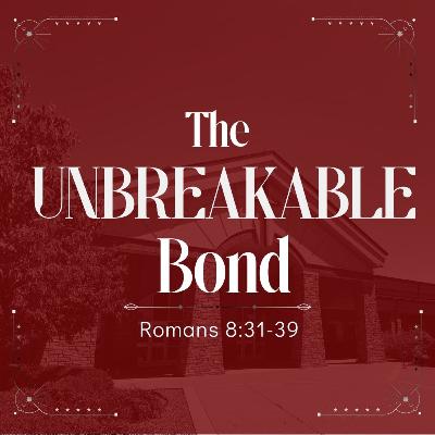 4. The Unbreakable Bond - PM (Romans 8:31-39)