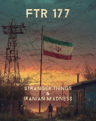 FTR 177: Stranger things & Iranian Madness