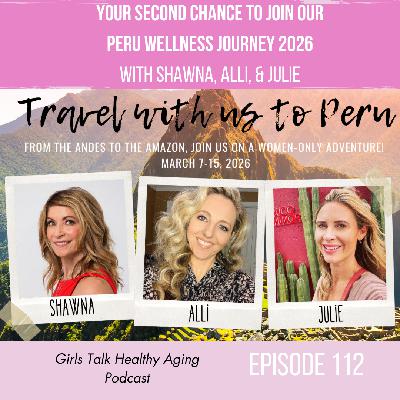 112: Your Second Chance To Join Our Peru Wellness Journey 2026: With Shawna, Alli & Julie
