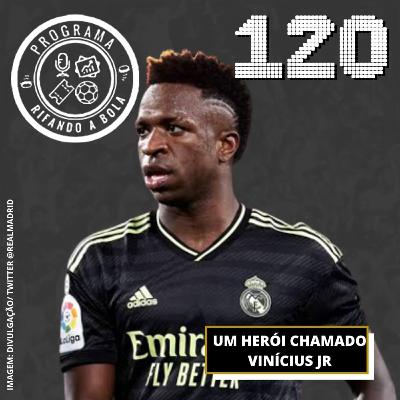 #120 Um herói chamado Vinícius Jr