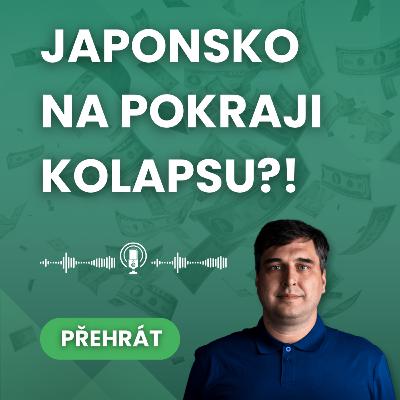 Japonsko na pokraji kolapsu?! Jak toho jako investor využít? | Kam tečou peníze