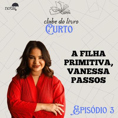 A FILHA PRIMITIVA | VANESSA PASSOS