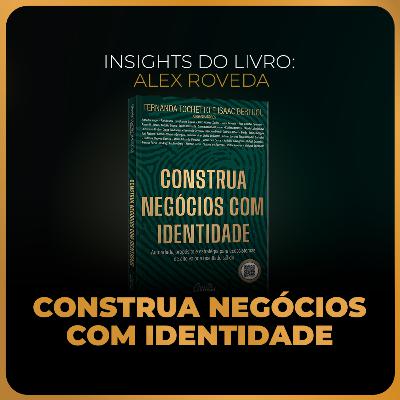 Insights do livro: Construa negócios com identidade | Alex Roveda