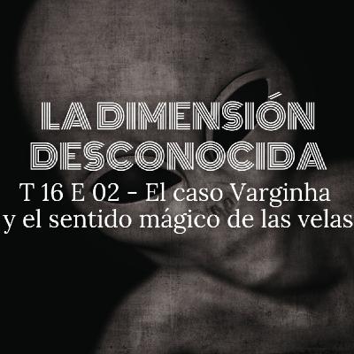 LA DIMENSIÓN DESCONOCIDA T16P02 - El caso Varginha y el sentido mágico de las velas