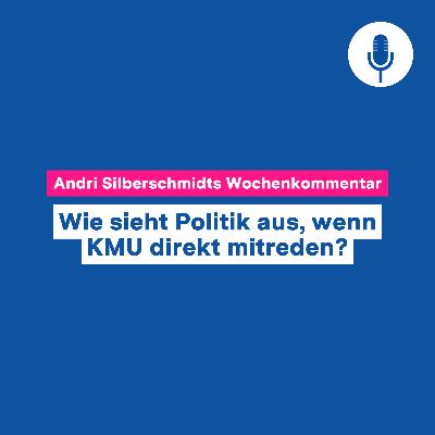Wie sieht Politik aus, wenn KMU direkt mitreden? – Wochenkommentar #130 Wie sieht Politik aus, wenn KMU direkt mitreden? – Wochenkommentar #130