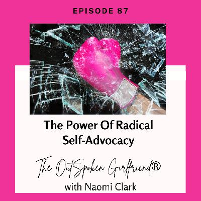 87: The Power Of Radical Self Advocacy 87: The Power Of Radical Self Advocacy