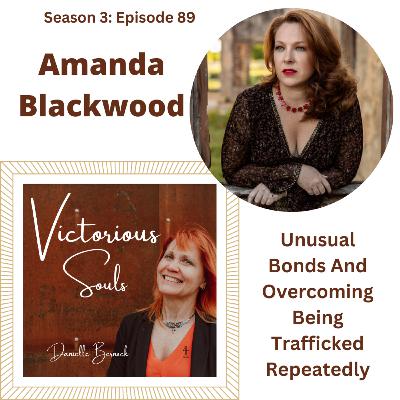 Amanda Blackwood - Unusual Bonds And Overcoming Being Trafficked Repeatedly (S3:89)