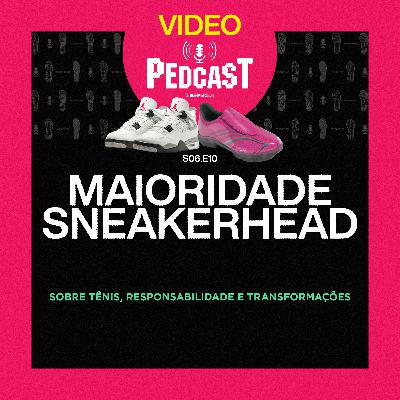 VIDEO | MAIORIDADE SNEAKERHEAD - Pedcast S06E10: Sobre tênis, responsabilidade e transformações