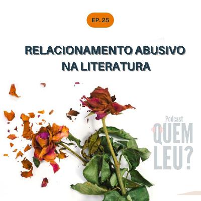Quem Leu? #25 - Relacionamentos Abusivos na Literatura. Quem Leu? #25 - Relacionamentos Abusivos na Literatura.