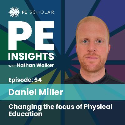 Episode 64 - Daniel Miller - Changing the focus of physical education Episode 64 - Daniel Miller - Changing the focus of physical education