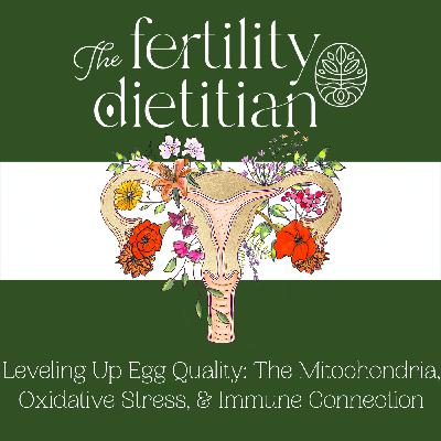Leveling Up Egg Quality: The Mitochondria, Oxidative Stress & Immune Connection [EP 41]