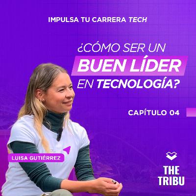 ¿Cómo ser un buen lider en tecnología? con Luisa Gutierrez