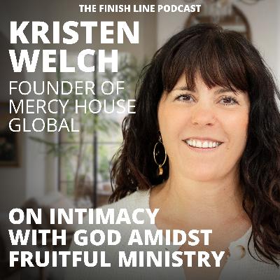 Kristen Welch, Founder of Mercy House Global, on Intimacy with God Amidst Fruitful Ministry (Ep. 175) Kristen Welch, Founder of Mercy House Global, on Intimacy with God Amidst Fruitful Ministry (Ep. 175)