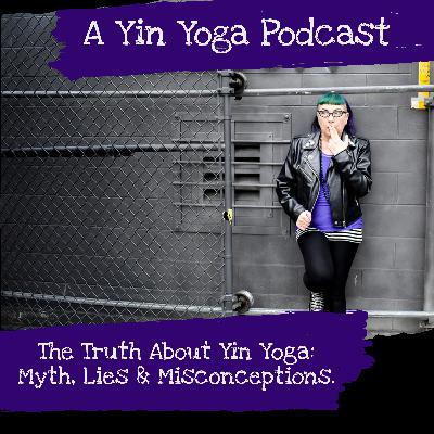 The Truth About Yin Yoga: Myth, Lies & Misconceptions