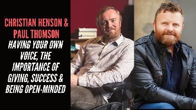 Christian Henson & Paul Thomson - Having Your Own Voice, The Importance Of Giving, Success & Being Open-Minded Christian Henson & Paul Thomson - Having Your Own Voice, The Importance Of Giving, Success & Being Open-Minded