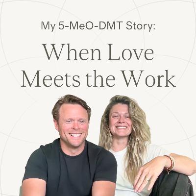 Ep. 30 — Jen & Ryan | When Love Meets the Work ~ 5-MeO-DMT Experience