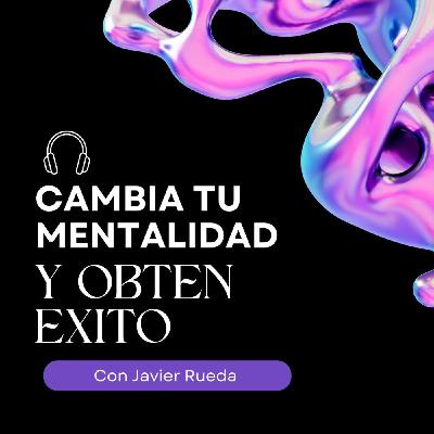 CAMBIA TU MENTALIDAD Y OBTEN EXITO