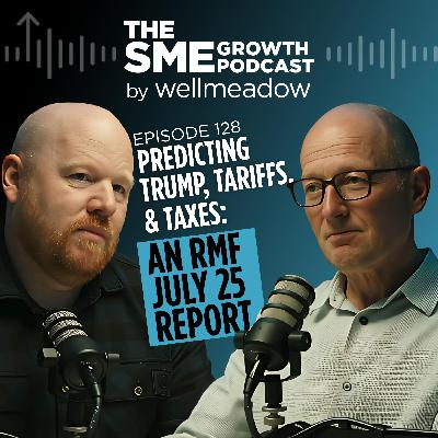 128: Predicting Trump, Tariffs, & Taxes: An RMF July 25 Report