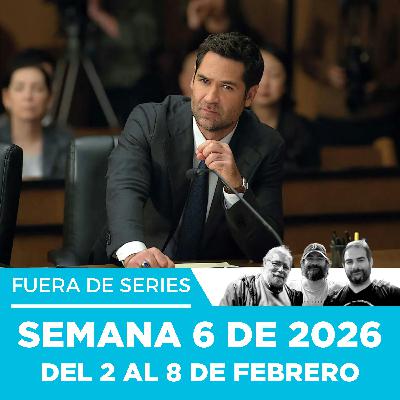 Fuera de Series: Semana 6 de 2026 – Del 2 al 8 de Febrero