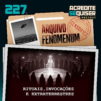 227 - Rituais, Invocações e Extraterrestres
