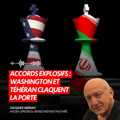 ACCORDS EXPLOSIFS : WASHINGTON ET TÉHÉRAN CLAQUENT LA PORTE