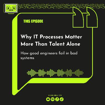 148 - Why IT Processes Matter More Than Talent Alone 148 - Why IT Processes Matter More Than Talent Alone