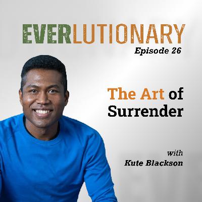 E26 - The Art of Surrender with Kute Blackson