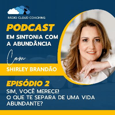 Sim, você merece!  O que te separa de uma vida abundante? - EM SINTONIA COM A ABUNDÂNCIA #002