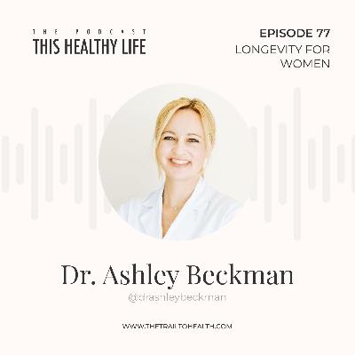 Episode 77 - Dr. Ashley Beckman - Unlocking Women's Longevity Episode 77 - Dr. Ashley Beckman - Unlocking Women's Longevity