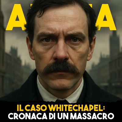 Il Caso Whitechapel: Cronaca di un massacro - Parte 2 - Ep.19
