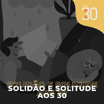 Aos 30 #25 - Solidão e Solitude Aos 30 Aos 30 #25 - Solidão e Solitude Aos 30