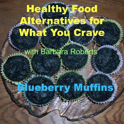 Video 25 - Blueberry Muffin Recipe - Healthy Food Alternatives for What You Crave