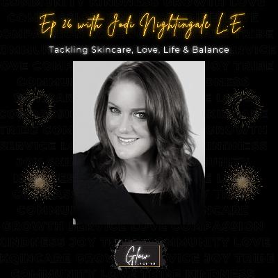 Episode 26: Tackling Skincare, Love, Life & Balance with Jodi Nightingale L.E.