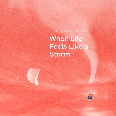 The East Wind: When Life Feels Like a Storm