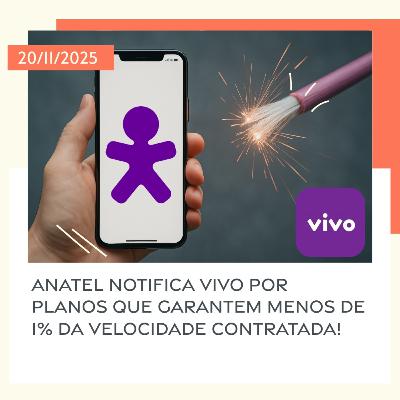 20/11/2025 – Anatel notifica Vivo por planos que garantem menos de 1% da velocidade contratada! 20/11/2025 – Anatel notifica Vivo por planos que garantem menos de 1% da velocidade contratada!