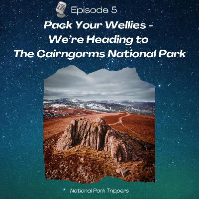 Episode 5: Pack Your Wellies - We’re Heading to The Cairngorms National Park Episode 5: Pack Your Wellies - We’re Heading to The Cairngorms National Park