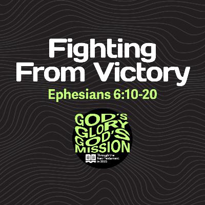 Fighting From Victory — Ephesians 6:10-20 // God's Glory, God's Mission