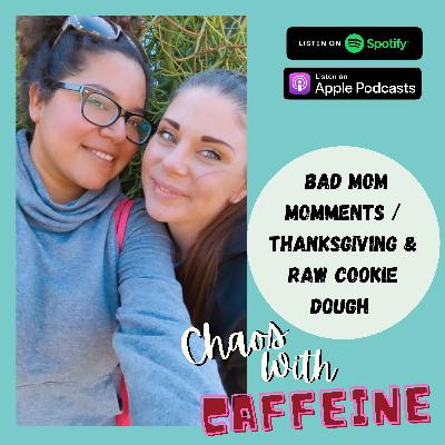 Bad Mom Moments/ Thanksgiving & Raw Cookie Dough