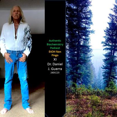 Authentic Biochemistry Podcast EtOH Non Fingo XI Dr. Daniel J. Guerra 28DEC25 Authentic Biochemistry Podcast EtOH Non Fingo XI Dr. Daniel J. Guerra 28DEC25