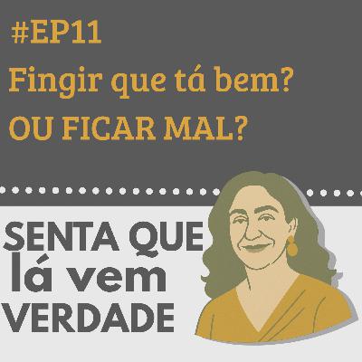 EP 11 – Fingir Que Tá Bem Dá Mais Trabalho Que Ficar Mal