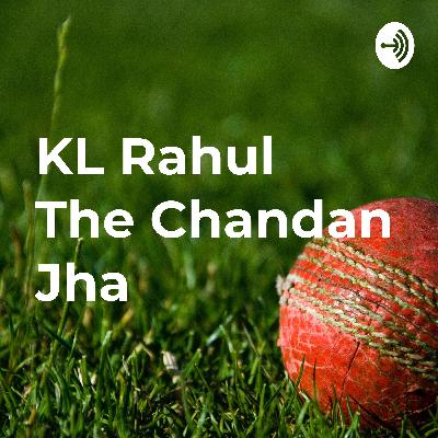KL Rahul की कहानी The Chandan Jha की जुबानी । KL Rahul की कहानी The Chandan Jha की जुबानी ।