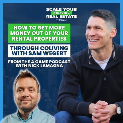 How To Get More Money Out Of Your Rental Properties Through CoLiving with Sam Wegert | The A Game Podcast with Nick Lamagna