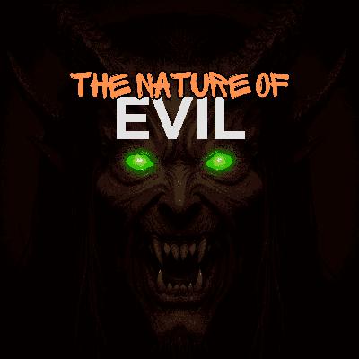 The Nature of Evil: Our Thoughts On Demonic Activity