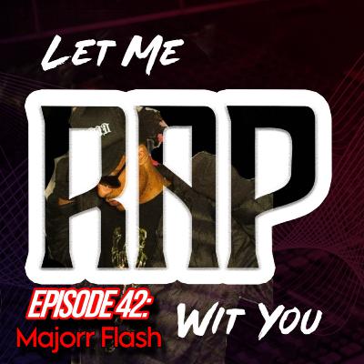 Let Me Rap Wit You Ep. 42: Majorr Flash
