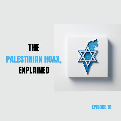 Ep 81 - The Palestinian Hoax, Explained
