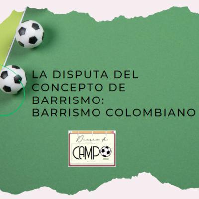 Episodio 7: La disputa del concepto de barrismo. Barrismo colombiano Episodio 7: La disputa del concepto de barrismo. Barrismo colombiano
