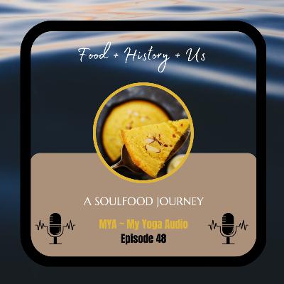 EP 48: Food & Us & History - A Soulfood Journey