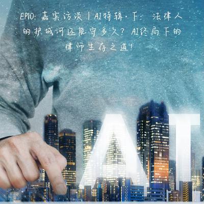 EP10: 嘉宾访谈｜AI特辑·下：法律人的护城河还能守多久？AI终局下的律师生存之道！