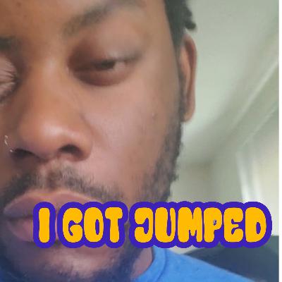I GOT JUMPED