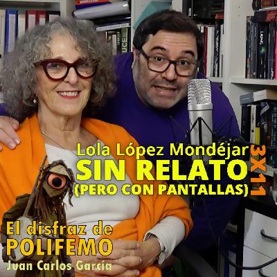 Sin relato. Las pantallas nos vuelven gilipollas. Con Lola López Mondéjar (El Disfraz de Polifemo 3x11)